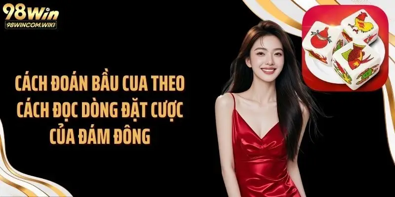 Cách đoán bầu cua theo cách đọc dòng đặt cược của đám đông