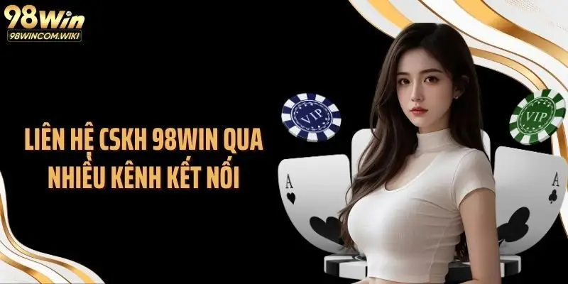 Liên hệ CSKH 98WIN qua nhiều kênh kết nối