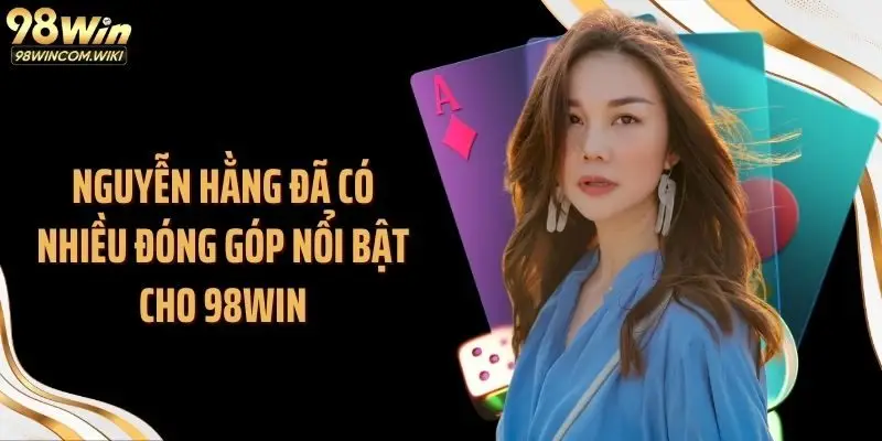 Nguyễn Hằng đã có nhiều đóng góp nổi bật cho 98WIN