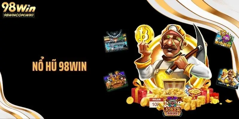 Nổ Hũ 98WIN: Tổ Hợp Slot Game Đổi Thưởng Uy Tín Và Dễ Trúng